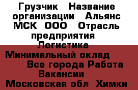 Грузчик › Название организации ­ Альянс-МСК, ООО › Отрасль предприятия ­ Логистика › Минимальный оклад ­ 23 000 - Все города Работа » Вакансии   . Московская обл.,Химки г.